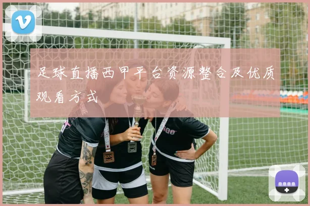 足球直播西甲平台资源整合及优质观看方式