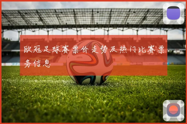 欧冠足球赛票价走势及热门比赛票务信息