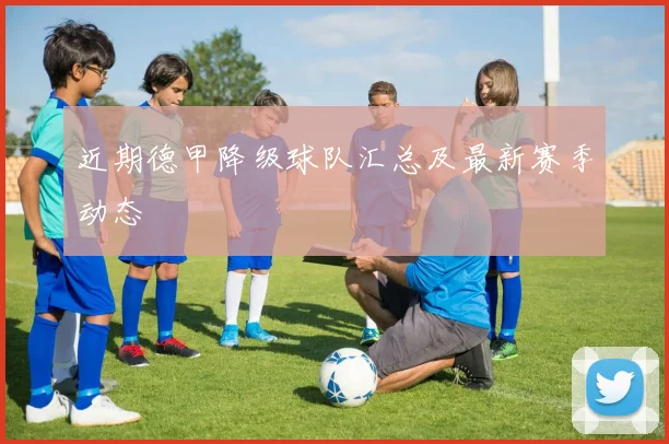 近期德甲降级球队汇总及最新赛季动态