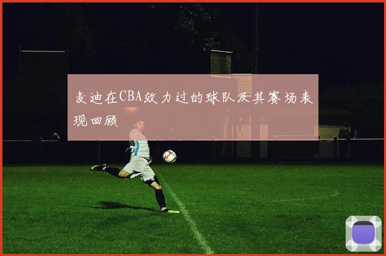 麦迪在CBA效力过的球队及其赛场表现回顾