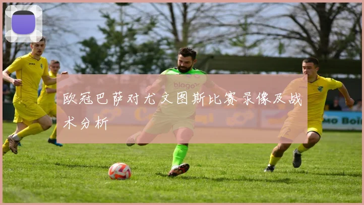 欧冠巴萨对尤文图斯比赛录像及战术分析