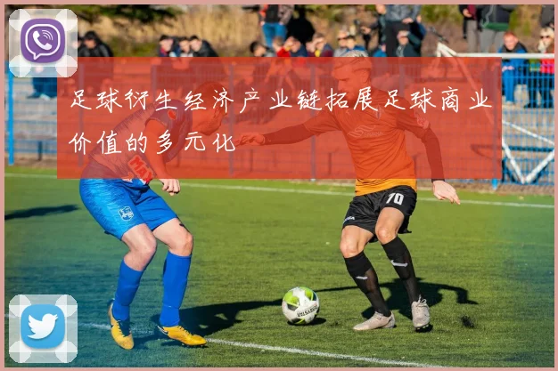 足球衍生经济产业链拓展足球商业价值的多元化